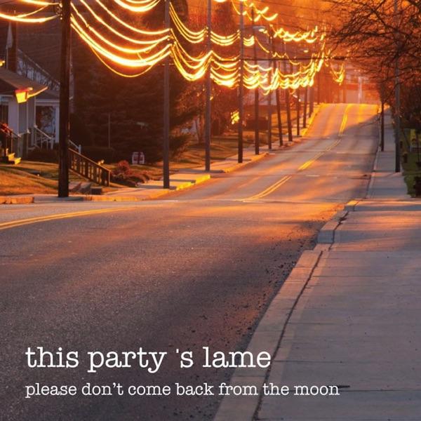 This Party's Lame – Please Don't Come Back From the Moon